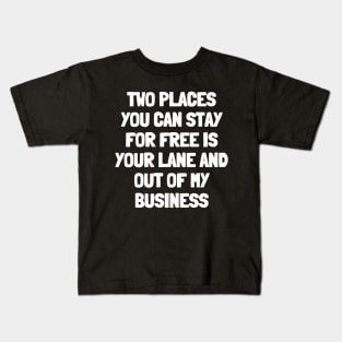 Two places you can stay for free is your lane and out of my business Kids T-Shirt